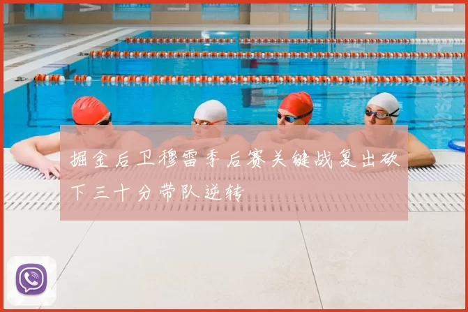 掘金后卫穆雷季后赛关键战复出砍下三十分带队逆转