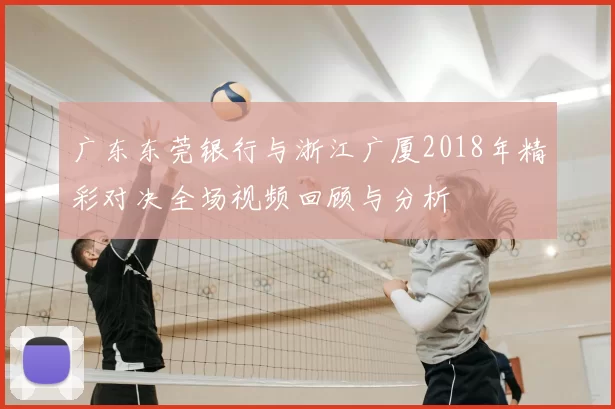 广东东莞银行与浙江广厦2018年精彩对决全场视频回顾与分析