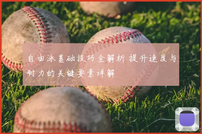 自由泳基础技巧全解析 提升速度与耐力的关键要素详解