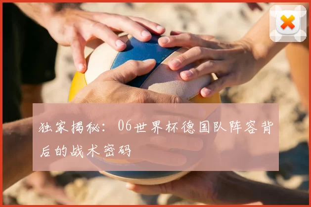 独家揭秘:06世界杯德国队阵容背后的战术密码