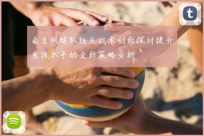 南京网球队防反战术创新探讨提升竞技水平的全新策略分析
