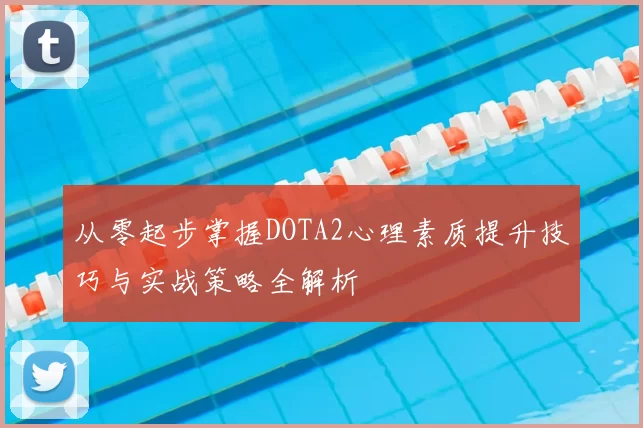 从零起步掌握DOTA2心理素质提升技巧与实战策略全解析
