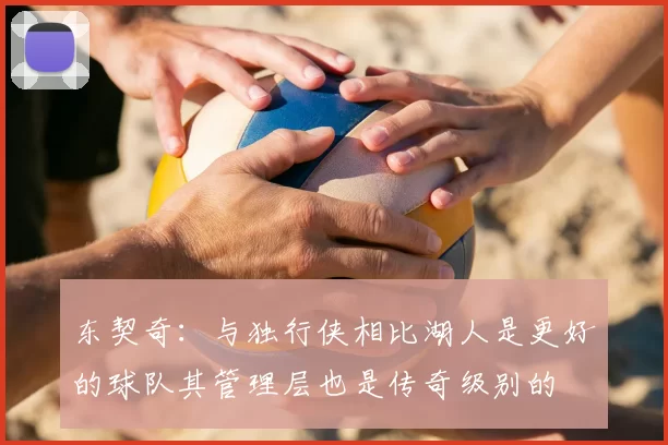东契奇:与独行侠相比湖人是更好的球队其管理层也是传奇级别的