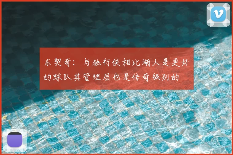 东契奇:与独行侠相比湖人是更好的球队其管理层也是传奇级别的