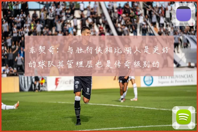 东契奇:与独行侠相比湖人是更好的球队其管理层也是传奇级别的