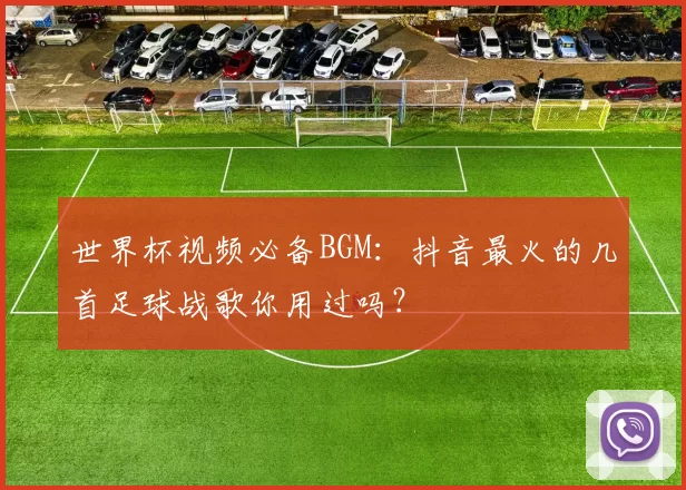 世界杯视频必备BGM:抖音最火的几首足球战歌你用过吗?