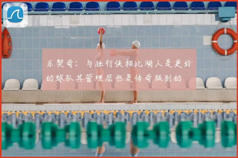 东契奇:与独行侠相比湖人是更好的球队其管理层也是传奇级别的