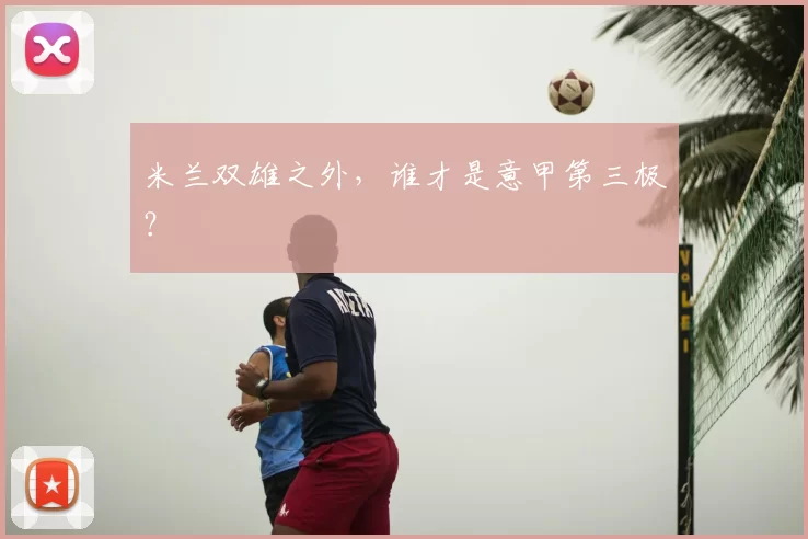 米兰双雄之外,谁才是意甲第三极?