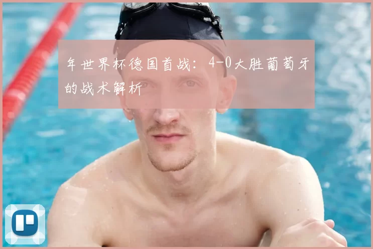 年世界杯德国首战：4-0大胜葡萄牙的战术解析