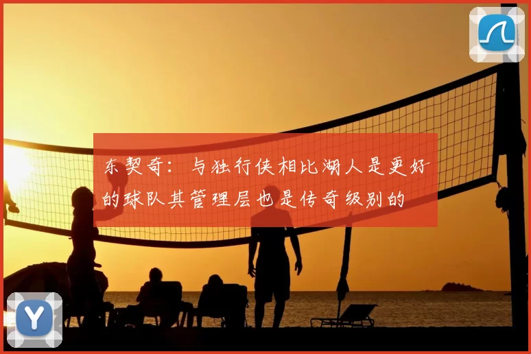 东契奇:与独行侠相比湖人是更好的球队其管理层也是传奇级别的
