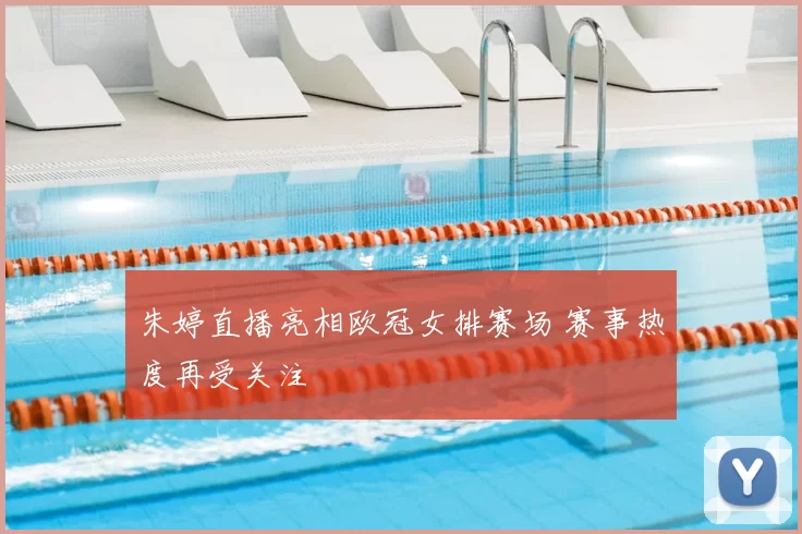 朱婷直播亮相欧冠女排赛场 赛事热度再受关注