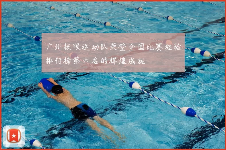 广州极限运动队荣登全国比赛经验排行榜第六名的辉煌成就