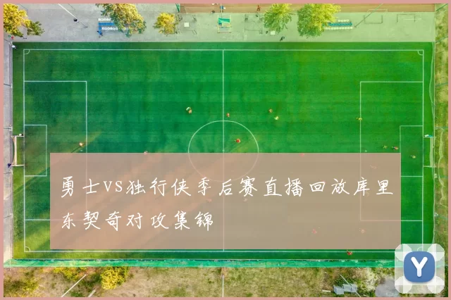 勇士vs独行侠季后赛直播回放库里东契奇对攻集锦