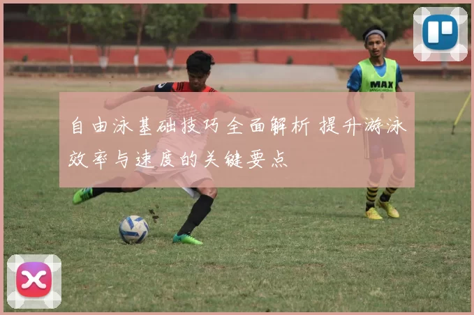 自由泳基础技巧全面解析 提升游泳效率与速度的关键要点