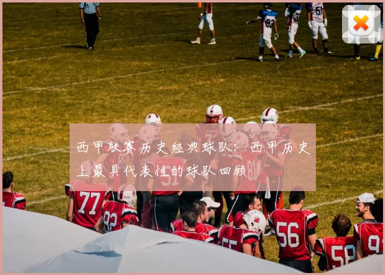 西甲联赛历史经典球队：西甲历史上最具代表性的球队回顾