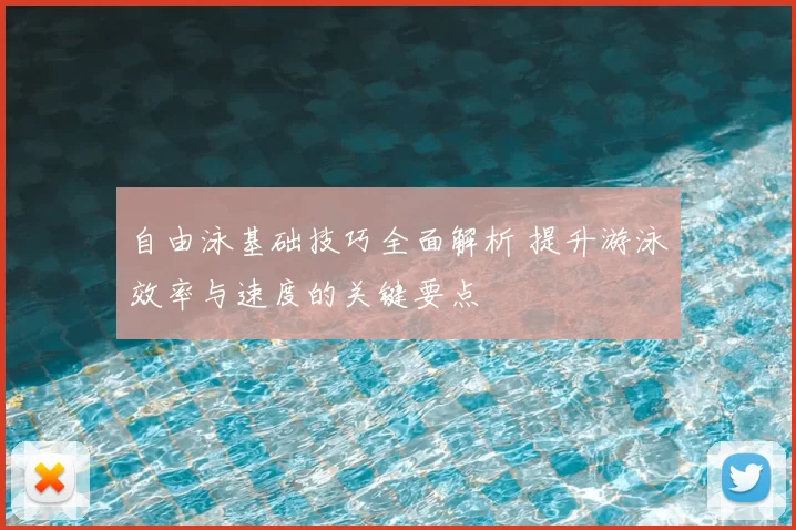 自由泳基础技巧全面解析 提升游泳效率与速度的关键要点